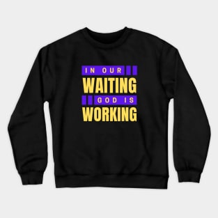 In Our Waiting God Is Working | Christian Saying Crewneck Sweatshirt